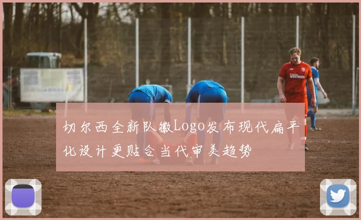 切尔西全新队徽Logo发布现代扁平化设计更贴合当代审美趋势