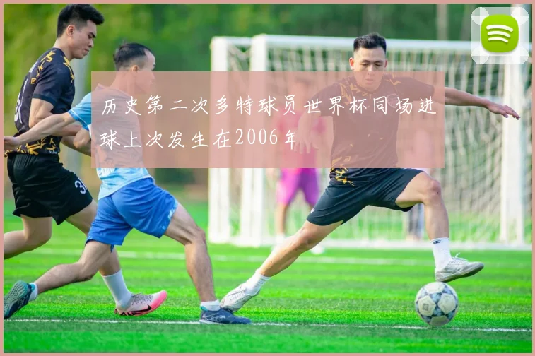 历史第二次多特球员世界杯同场进球上次发生在2006年