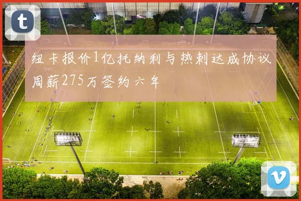 纽卡报价1亿托纳利与热刺达成协议周薪275万签约六年