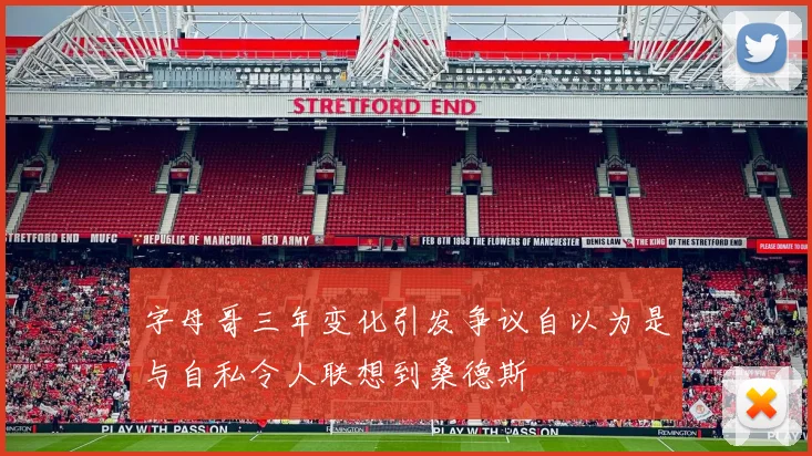 字母哥三年变化引发争议自以为是与自私令人联想到桑德斯
